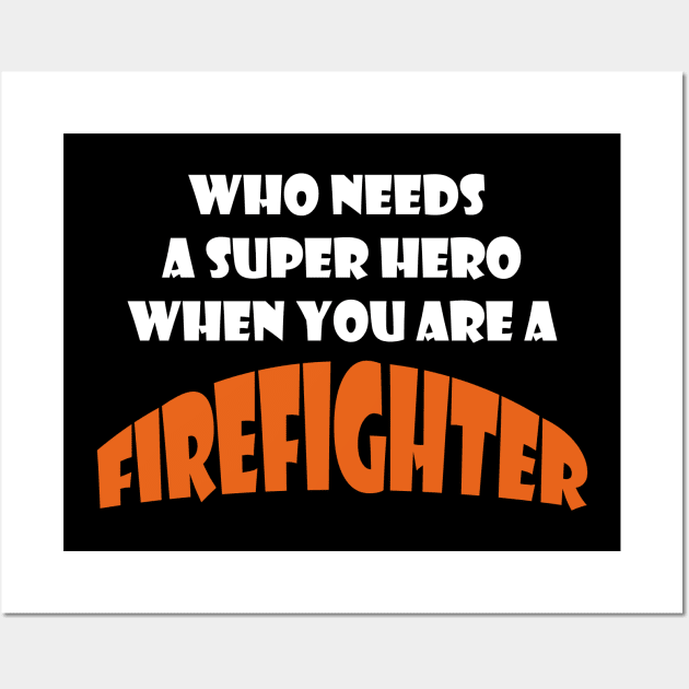 Who needs a super hero when you are a Firefighter T-shirts 2022 Wall Art by haloosh